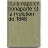 Louis-Napolon Bonaparte Et La Rvolution de 1848 door Andr Lebey