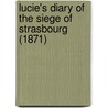 Lucie's Diary Of The Siege Of Strasbourg (1871) by A. Young Lady Of Alsace