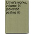 Luther's Works, Volume 14 (selected Psalms Iii)