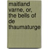 Maitland Varne, Or, the Bells of de Thaumaturge door Du Bois Henry Loux