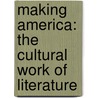 Making America: The Cultural Work of Literature door Onbekend