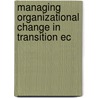 Managing Organizational Change In Transition Ec by Mary A. Denison