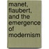 Manet, Flaubert, and the Emergence of Modernism