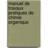 Manuel De Travaux Pratiques De Chimie Organique door R. Marquis M.A. Haller P. Freundler
