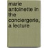 Marie Antoinette In The Conciergerie, A Lecture