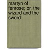 Martyn Of Fenrose; Or, The Wizard And The Sword door Henry Summersett