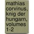 Mathias Corvinus, Knig Der Hungarn, Volumes 1-2