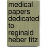 Medical Papers Dedicated To Reginald Heber Fitz door Reginald Heber Fitz