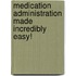 Medication Administration Made Incredibly Easy!