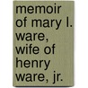 Memoir Of Mary L. Ware, Wife Of Henry Ware, Jr. door Edward Brooks Hall