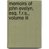 Memoirs Of John Evelyn, Esq. F.R.S., Volume Iii