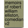 Memoirs of Robert William Elliston, Comedian V2 by George Raymond