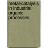 Metal-Catalysis In Industrial Organic Processes by Royal Society of Chemistry