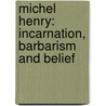 Michel Henry: Incarnation, Barbarism and Belief by Michael O'Sullivan