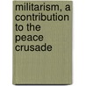Militarism, A Contribution To The Peace Crusade door Guglielmo Ferrero