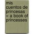 Mis Cuentos de Princesas = A Book of Princesses