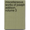 Miscellaneous Works of Joseph Addison, Volume 3 door Onbekend