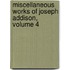 Miscellaneous Works of Joseph Addison, Volume 4