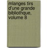 Mlanges Tirs D'Une Grande Bibliothque, Volume 8 door Onbekend
