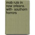 Mob Rule In New Orleans. With- Southern Horrors
