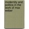 Modernity And Politics In The Work Of Max Weber door Charles Turner