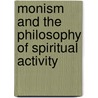 Monism And The Philosophy Of Spiritual Activity door Rudolf Steiner