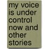 My Voice Is Under Control Now and Other Stories