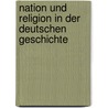 Nation und Religion in der deutschen Geschichte by Unknown