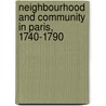 Neighbourhood and Community in Paris, 1740-1790 door David Garrioch