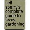 Neil Sperry's Complete Guide To Texas Gardening door Neil Sperry
