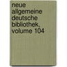 Neue Allgemeine Deutsche Bibliothek, Volume 104 door Onbekend