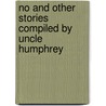 No And Other Stories Compiled By Uncle Humphrey door Publishing HardPress