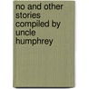 No And Other Stories Compiled By Uncle Humphrey by Authors Various