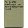 Not George Washington an Autobiographical Novel door Pelham Grenville Wodehouse