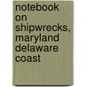 Notebook On Shipwrecks, Maryland Delaware Coast by H. Richard Moale