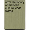 Ntc's Dictionary Of Mexican Cultural Code Words by Boye Lafayette De Mente