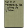 Nuit Et Le Moment Ou Les Matines de Cythere ... by Claude-Prosper Jolyot De Cr�Billon