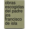 Obras Escogidas del Padre Jos Francisco de Isla by Jos� Francisco De Isla