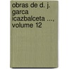 Obras de D. J. Garca Icazbalceta ..., Volume 12 door Pedro Sancho