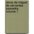 Obras de Miguel de Cervantes Saavedra, Volume 1