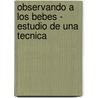 Observando a Los Bebes - Estudio de Una Tecnica door Alicia Oiberman