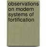 Observations On Modern Systems of Fortification door Sir Howard Douglas