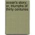 Ocean's Story; Or, Triumphs of Thirty Centuries