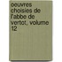 Oeuvres Choisies De L'Abbe De Vertot, Volume 12