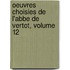 Oeuvres Choisies De L'Abbe De Vertot, Volume 12