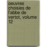 Oeuvres Choisies De L'Abbe De Vertot, Volume 12 door Vertot