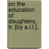 On The Education Of Daughters, Tr. [By A.L.L.]. door nel Fran ois De Sal