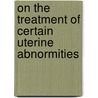 On the Treatment of Certain Uterine Abnormities door Montrose Anderson Pallen