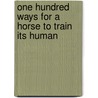 One Hundred Ways For A Horse To Train Its Human by Tina Bettison