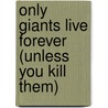 Only Giants Live Forever (Unless You Kill Them) door Dale Skutt